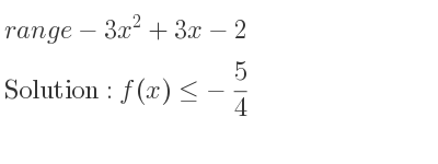 The range of-3x^2+3x-2 is f(x)<=-5/4